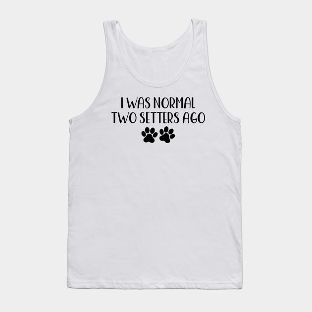 I was normal two setters ago - Funny Dog Owner Gift - Funny Setter Tank Top by MetalHoneyDesigns